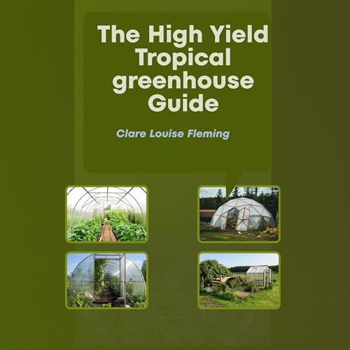 The High Yield Tropical Greenhouse Guide by Clare Louise Fleming