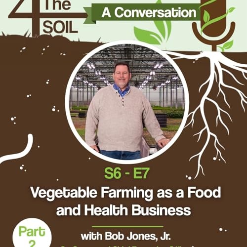 S6 - E7: Vegetable Farming as a Food and Health Business with Bob Jones, Jr., of The Chef's Garden, Part II