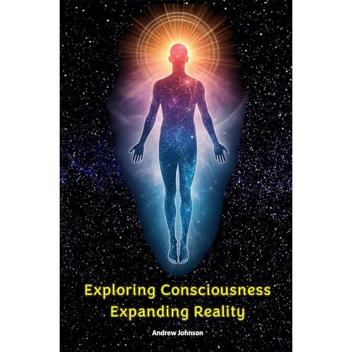 EXPLORING CONSCIOUSNESS - EXPANDING REALITY