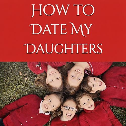 How to Date My Daughters by Timothy Anders