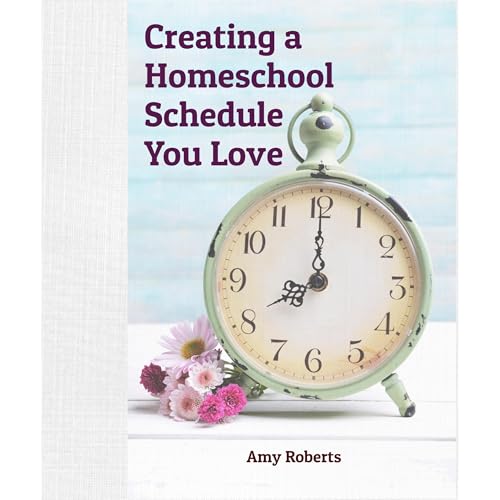 Creating a Homeschool Schedule You Love by Amy Roberts