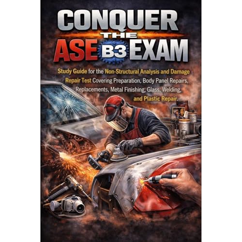 Conquer the ASE B3 Exam: Study Guide for the Non-Structural Analysis and Damage Repair Test Covering Preparation, Body Panel Repairs, Replacements, Metal Finishing, Glass, Welding, and Plastic Repair by Philip Martin McCaulay