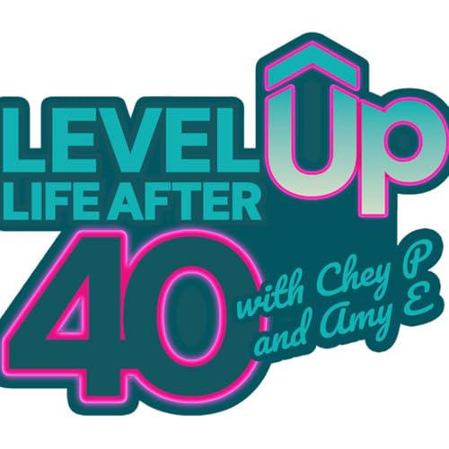 Level Up Life After 40 with Chey P and Amy E by Chey P and Amy E
