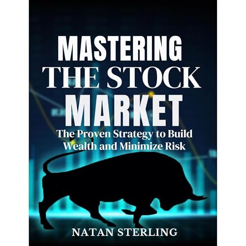 Mastering the Stock Market: The Proven Strategy to Build Wealth and Minimize Risk