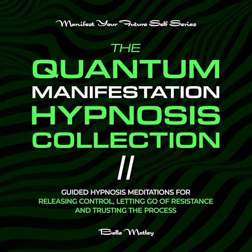 The Quantum Manifestation Hypnosis Collection II: Guided Hypnosis Meditations for Reality Shifting, Mental Clarity, and Letting Go