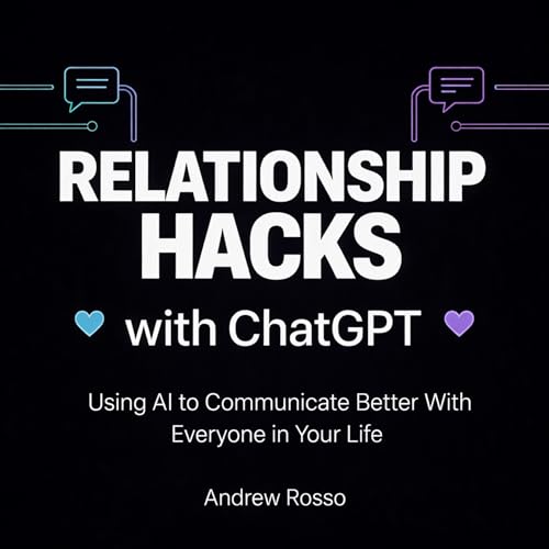 Relationship Hacks with ChatGPT: Using AI to Communicate Better With Everyone in Your Life