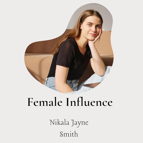 Female Influence: Leading With Compassion Confidence and Clarity by Nikala Jayne Smith