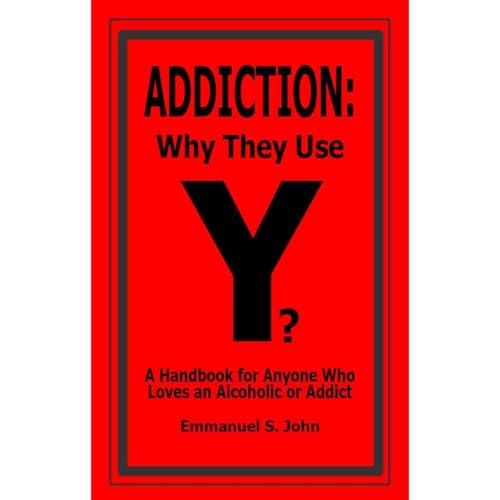 Addiction: Why They Use by Emmanuel John