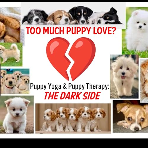 Too much Puppy Love. Puppy Yoga and Puppy Therapy: The Dark side by Gary
