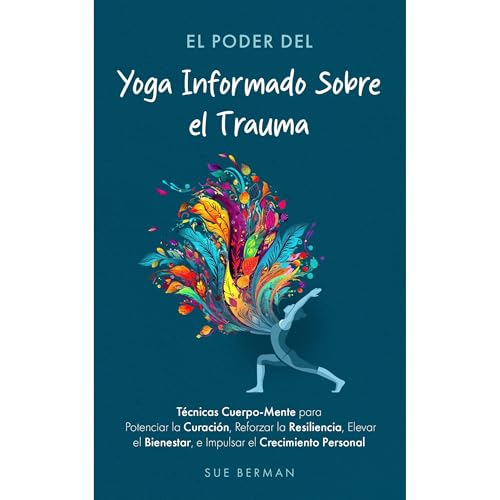 El Poder Del Yoga Informado Sobre el Trauma. by Sue Berman