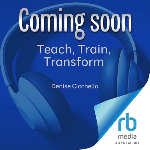 Teach, Train, Transform by Denise Cicchella
