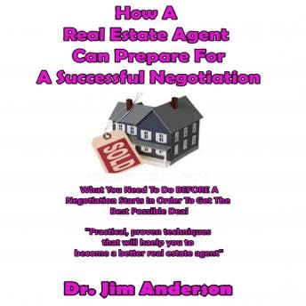 How a Real Estate Agent Can Prepare for a Successful Negotiation: What You Need to Do BEFORE a Negotiation Starts in Order to Get the Best Possible Outcome - Dr. Jim Anderson by Unknown