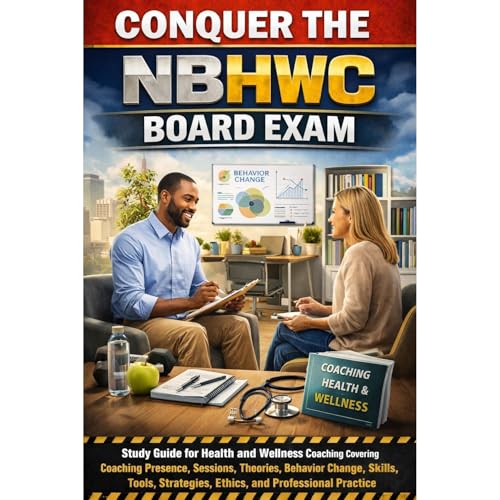 Conquer the NBHWC Board Exam: Study Guide for Health and Wellness Coaching Covering Coaching Presence, Sessions, Theories, Behavior Change, Skills, Tools, Strategies, Ethics, and Professional Practice by Philip Martin McCaulay