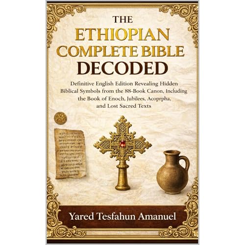 The Ethiopian Complete Bible Decoded by Yared Tesfahun Amanuel