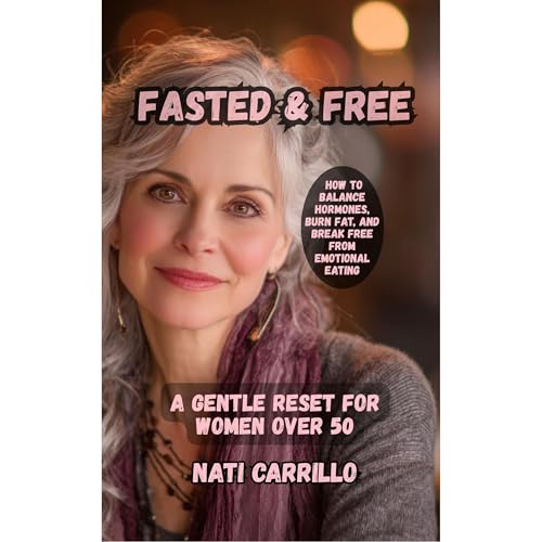 Fasted & Free A Gentle Reset for Women Over 50 by Nati Carrillo