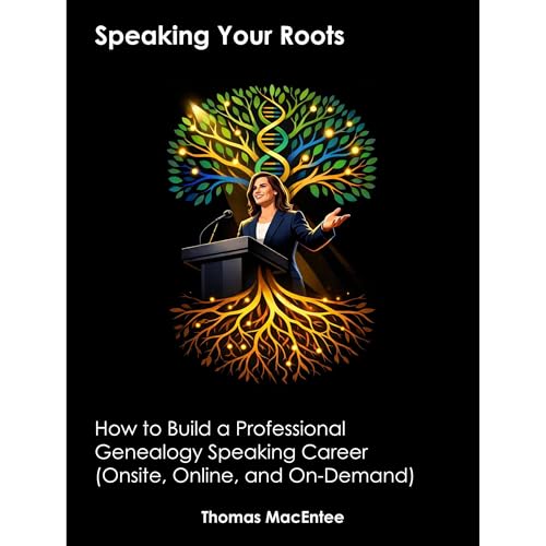 Speaking Your Roots: How to Build a Professional Genealogy Speaking Career (Onsite, Online, and On-Demand)