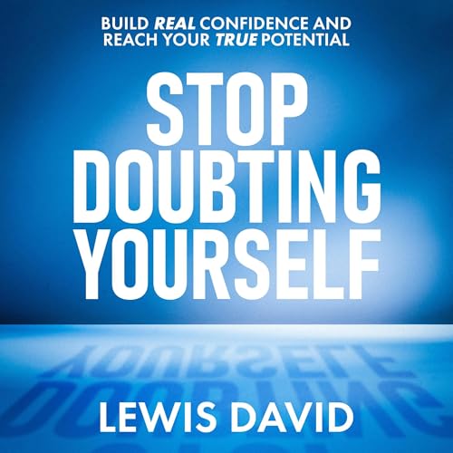 Stop Doubting Yourself: Build Real Confidence and Reach Your True Potential