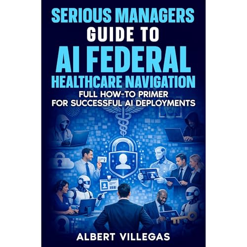Serious Managers Guide to AI Navigation of Federal healthcare by Albert Villegas