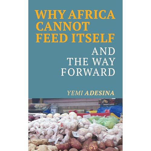 WHY AFRICA CANNOT FEED ITSELF AND THE WAY FORWARD by Adeyemi Adesina