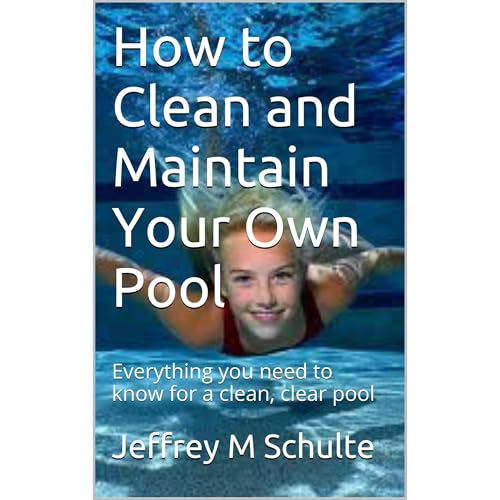 How to Clean and Maintain Your Own Pool by Jeffrey Schulte
