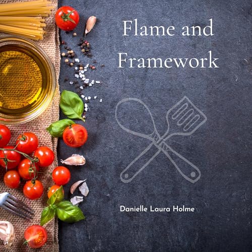 Flame and Framework by Danielle Laura Holme
