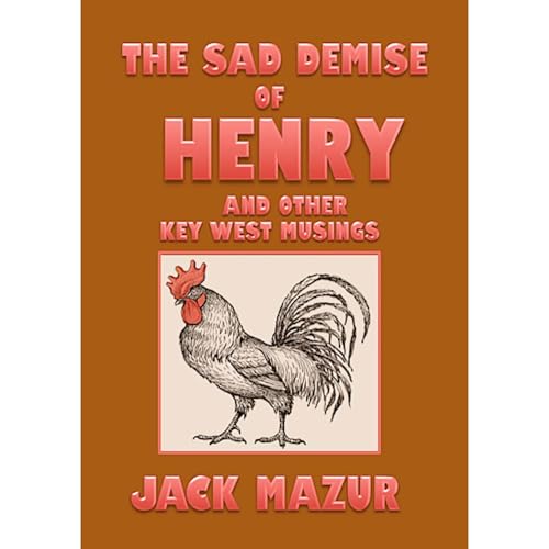 The Sad Demise of Henry And Other Key West Musings by Jack Mazur