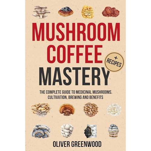 Mushroom Coffee Mastery by Oliver Greenwood