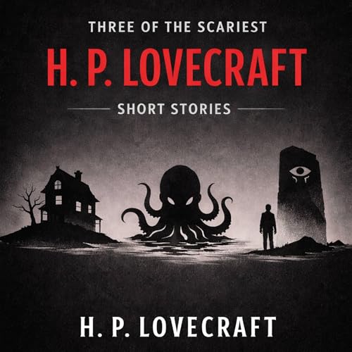 Three of the Scariest H. P. Lovecraft Short Stories by H. P. Lovecraft