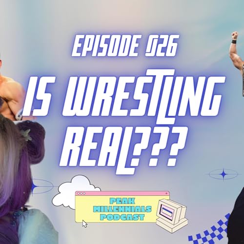 Episode 026: Is Wrestling Real? and other Wrestling Nostalgia | Peak Millennials Podcast by Unknown