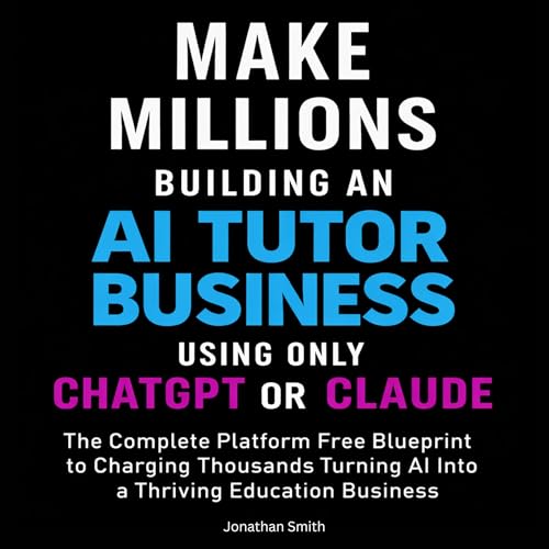 Make Millions Building an AI Tutor Business Using only ChatGPT or Claude