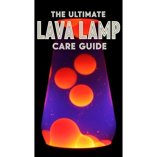LAVA LAMP: Ultimate Care Guide | Maintenance, Troubleshooting, and Restoration