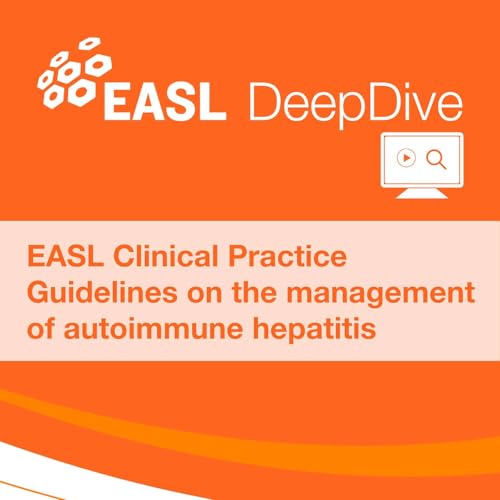 EASL DeepDive: EASL Clinical Practice Guidelines on the management of autoimmune hepatitis by Unknown
