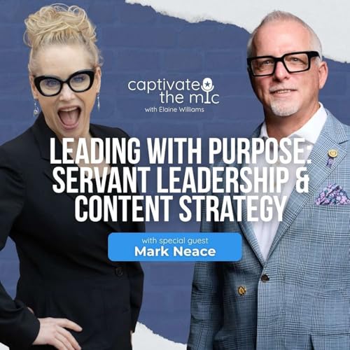 leading with purpose: Servant Leadership & Content Strategy | Mark Neace | Captivate the Mic by Unknown