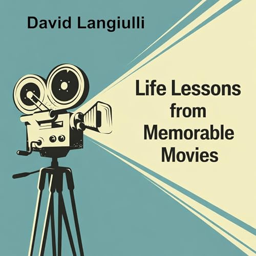 Life Lessons From Memorable Movies by David Langiulli