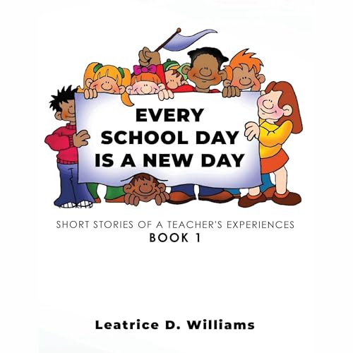 Every School Day Is a New Day by Leatrice D. Williams