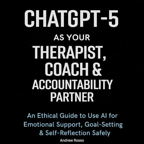 ChatGPT-5 as Your Therapist, Coach & Accountability Partner
