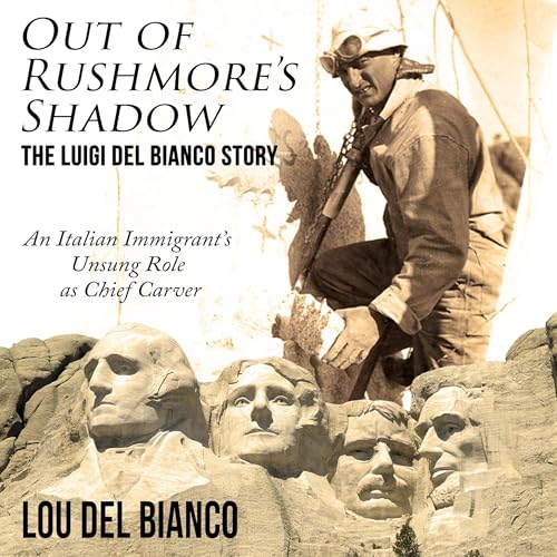 Out of Rushmore's Shadow: The Luigi Del Bianco Story