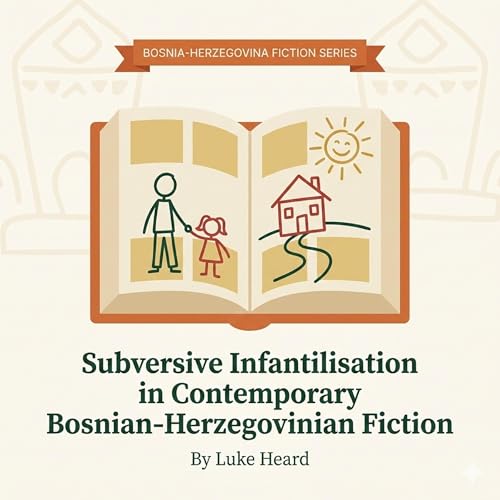 Subversive Infantilisation in Contemporary Bosnian-Herzegovinian Fiction