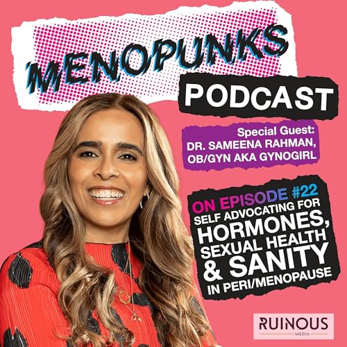 EPISODE 22: SELF ADVOCATING FOR HORMONES, SEXUAL HEALTH & SANITY with Dr. Sameena Rahman
