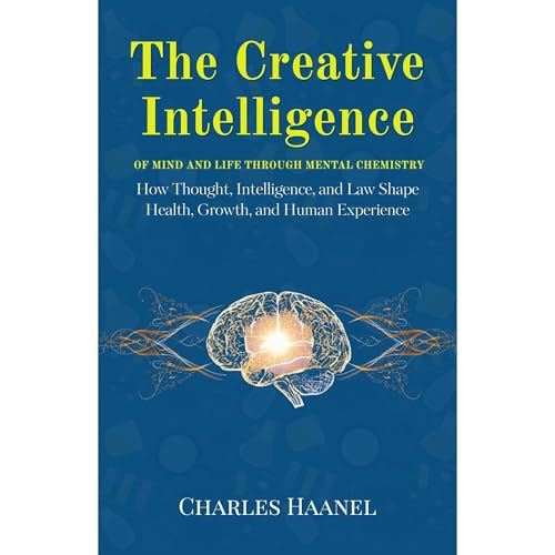 The Creative Intelligence of Mind and Life Through Mental Chemistry