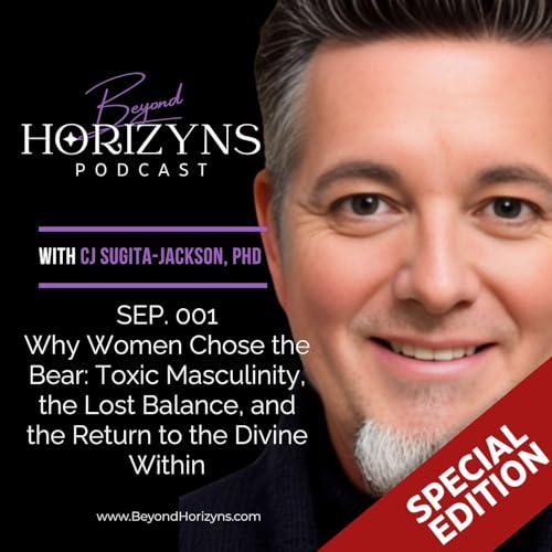 SPECIAL EDITION Beyond Horizyns SEP 001: Why Women Chose the Bear: Toxic Masculinity, the Lost Balance, and the Return to the Divine Within by Unknown