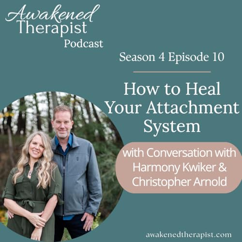 S4E10: How to Heal Your Attachment System | Harmony Kwiker and Christopher Arnold