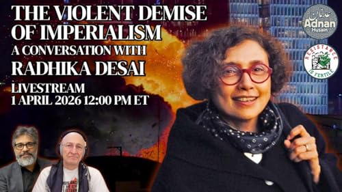 The Violent Demise of Imperialism w/Radhika Desai by Unknown