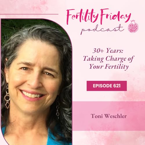 FFP 621 | 30+ Years: Taking Charge of Your Fertility with Toni Weschler by Unknown