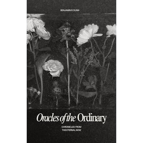 Oracles Of The Ordinary by Benjamin Dunn
