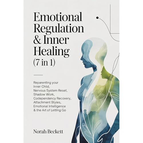 Emotional Regulation & Inner Healing (7 in 1): Reparenting Your Inner Child, Nervous System Reset, Shadow Work, Codependency Recovery, Attachment Styles, Emotional Intelligence & the Art of Letting Go