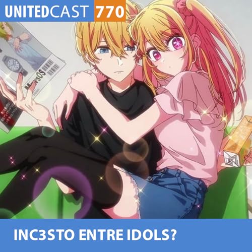 UNITEDcast #770 - INC3STO ENTRE IDOLS? (Oshi no Ko 3) by Unknown