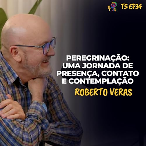 PEREGRINAÇÃO: UMA JORNADA DE PRESENÇA, CONTATO E CONTEMPLAÇÃO - ROBERTO VERAS - PODCAST - T5 EP34 by Unknown