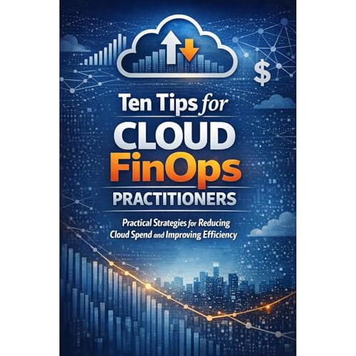 Ten Tips for Cloud FinOps Practitioners by Jarrett Cross