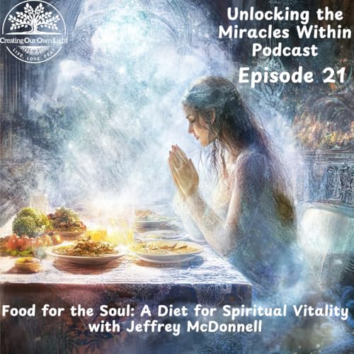 Unlocking the Miracles Within - Episode 21 - Food for the Soul: A Diet for Spiritual Vitality (Audio Only) by Unknown